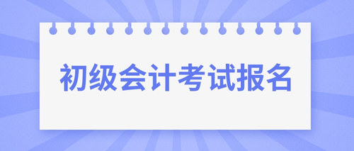 初级会计考试报名.jpg